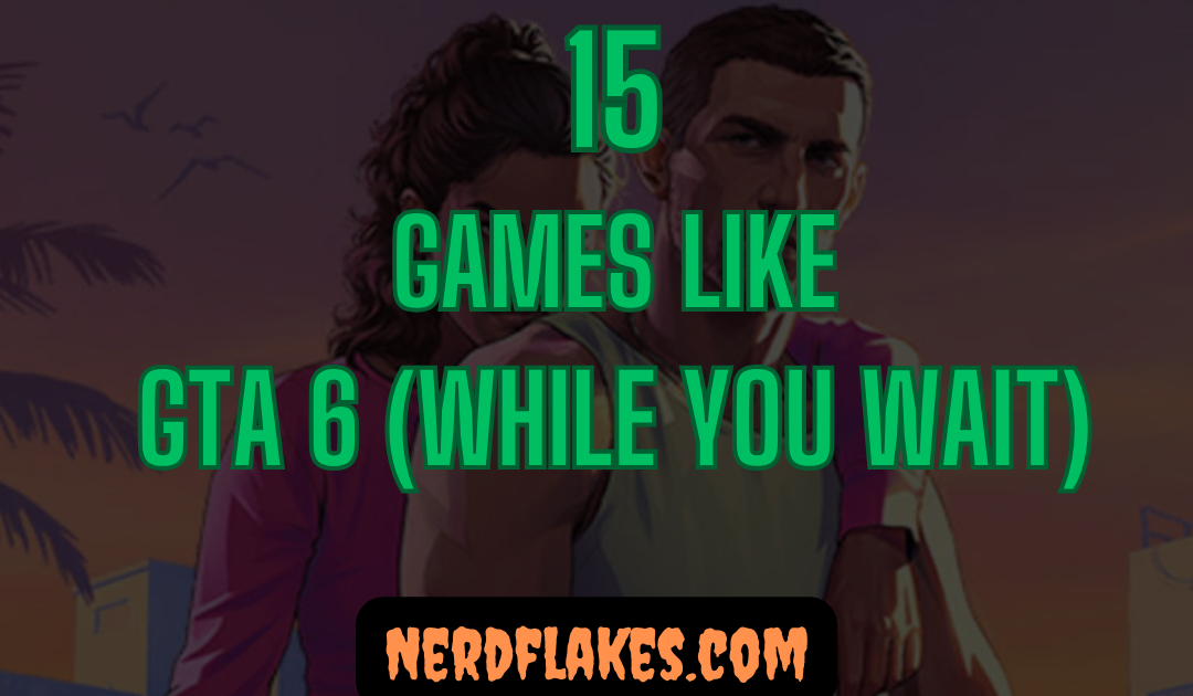 15 Games Like GTA 6 to Play While You Wait